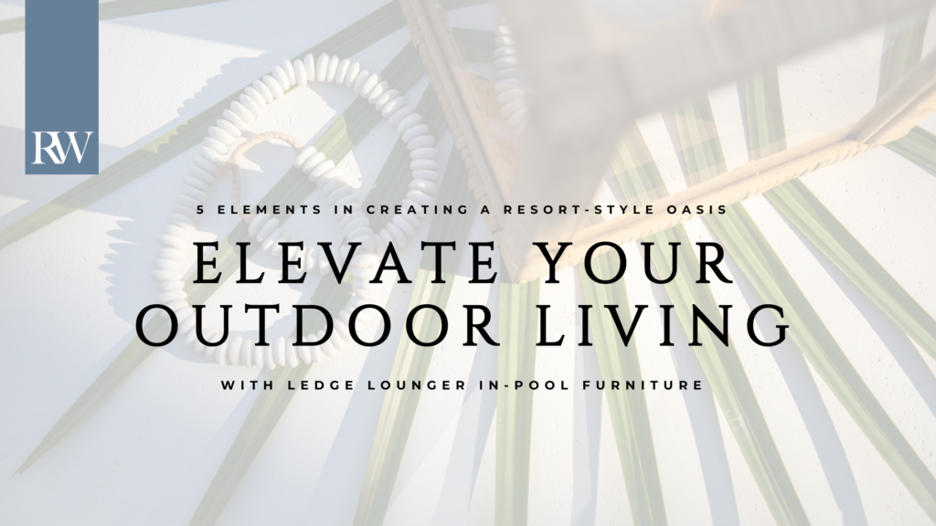 Elevate Your Outdoor Living 5 Elements in Creating a Resort-Style Oasis with Ledge Lounger In-Pool Furniture